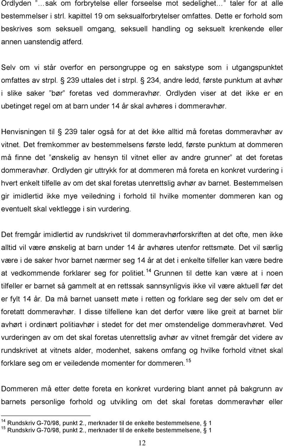 Selv om vi står overfor en persongruppe og en sakstype som i utgangspunktet omfattes av strpl. 239 uttales det i strpl.