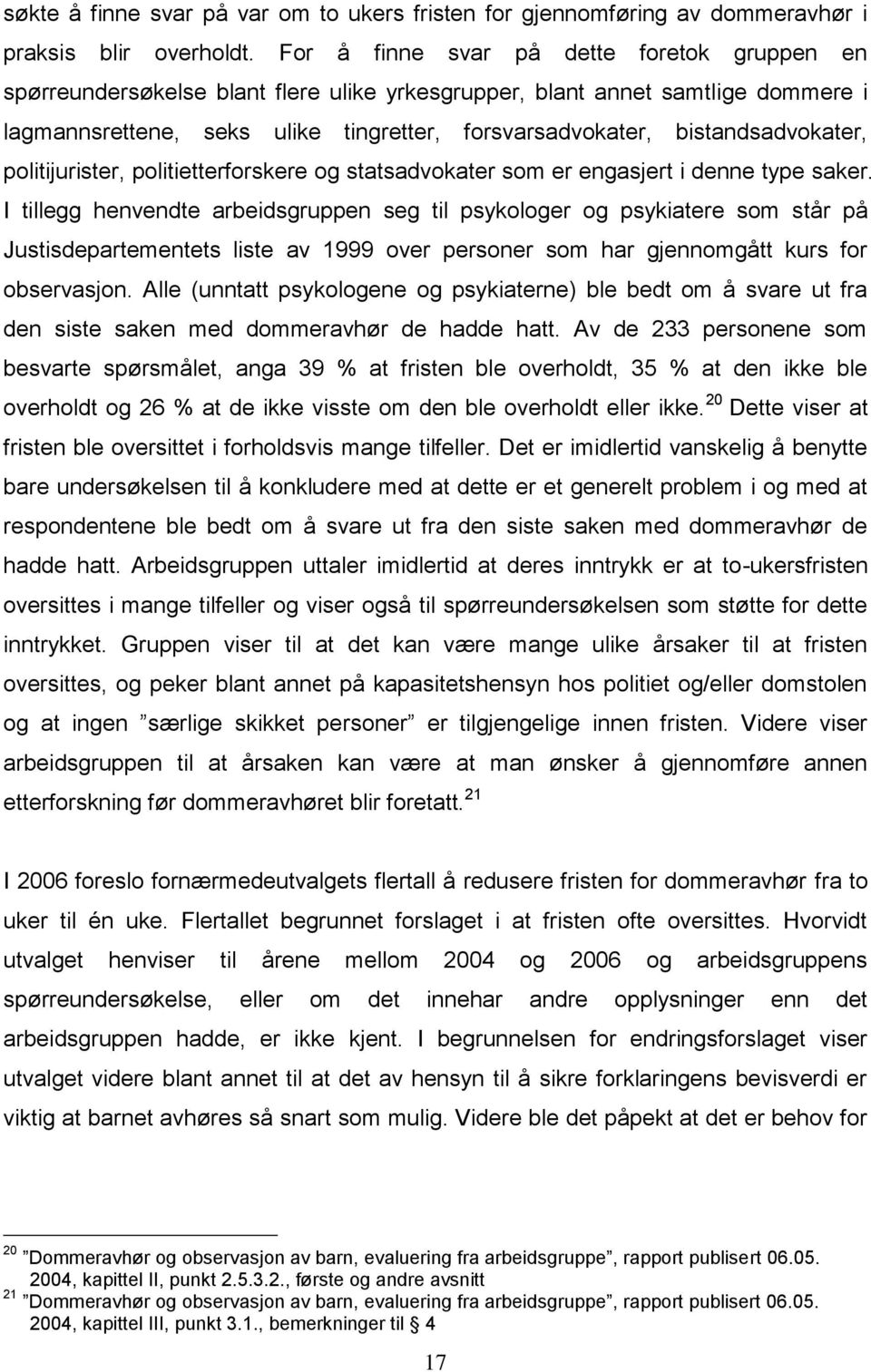 bistandsadvokater, politijurister, politietterforskere og statsadvokater som er engasjert i denne type saker.