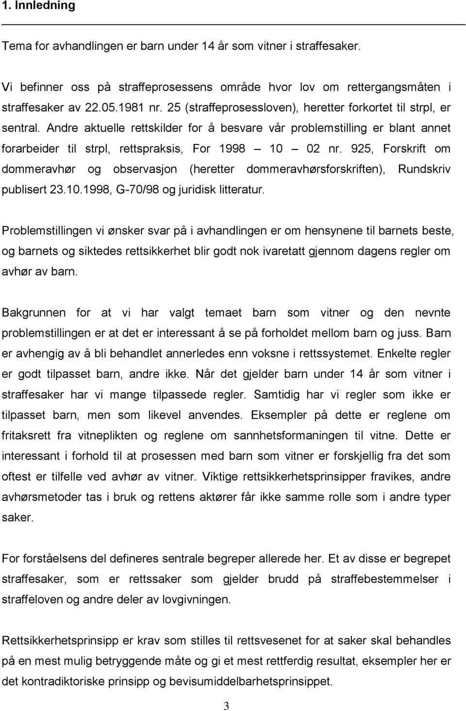 925, Forskrift om dommeravhør og observasjon (heretter dommeravhørsforskriften), Rundskriv publisert 23.10.1998, G-70/98 og juridisk litteratur.