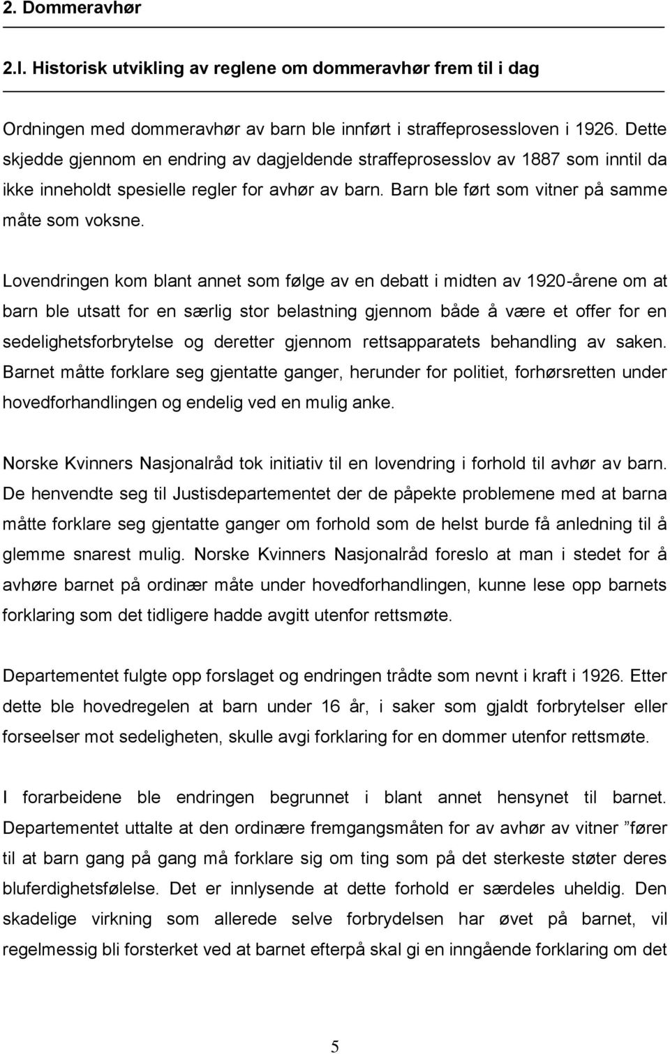 Lovendringen kom blant annet som følge av en debatt i midten av 1920-årene om at barn ble utsatt for en særlig stor belastning gjennom både å være et offer for en sedelighetsforbrytelse og deretter