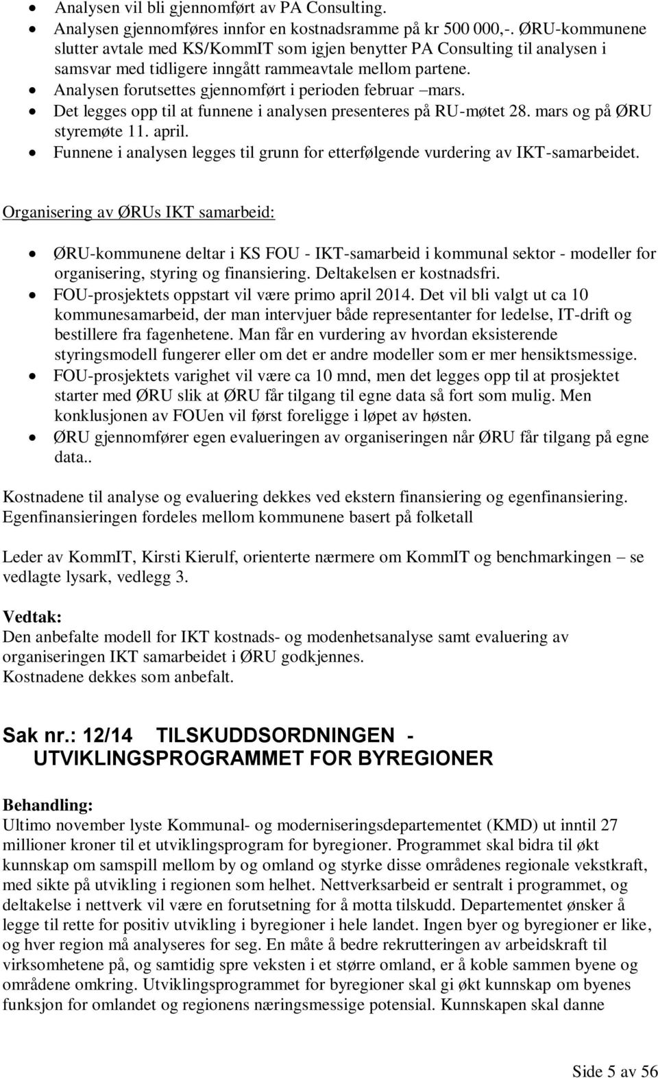 Analysen forutsettes gjennomført i perioden februar mars. Det legges opp til at funnene i analysen presenteres på RU-møtet 28. mars og på ØRU styremøte 11. april.