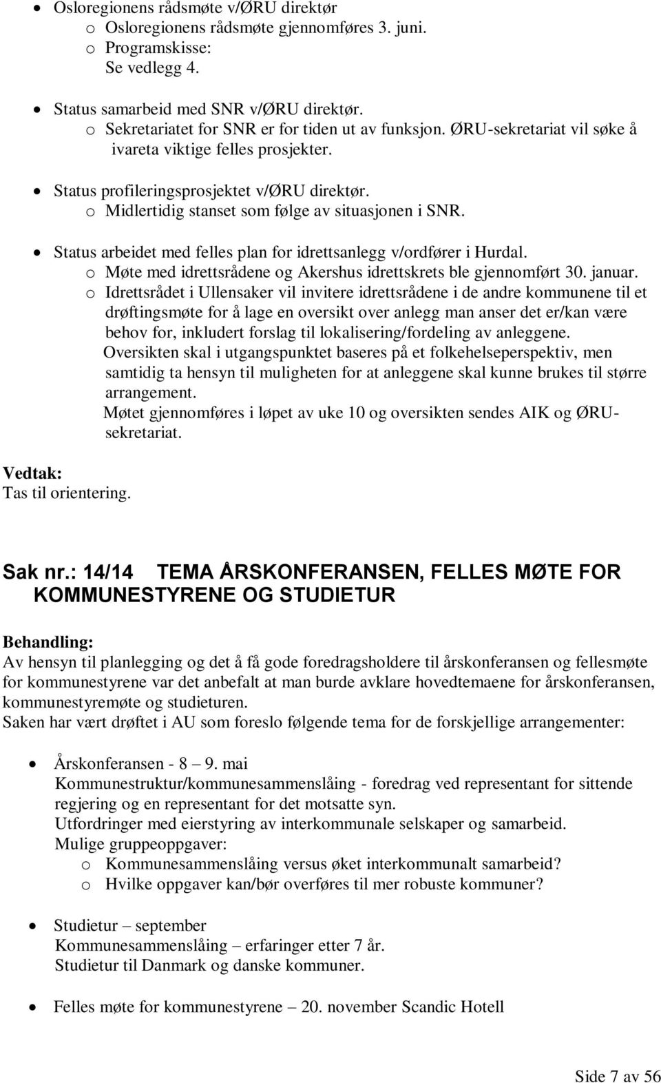 o Midlertidig stanset som følge av situasjonen i SNR. Status arbeidet med felles plan for idrettsanlegg v/ordfører i Hurdal. o Møte med idrettsrådene og Akershus idrettskrets ble gjennomført 30.