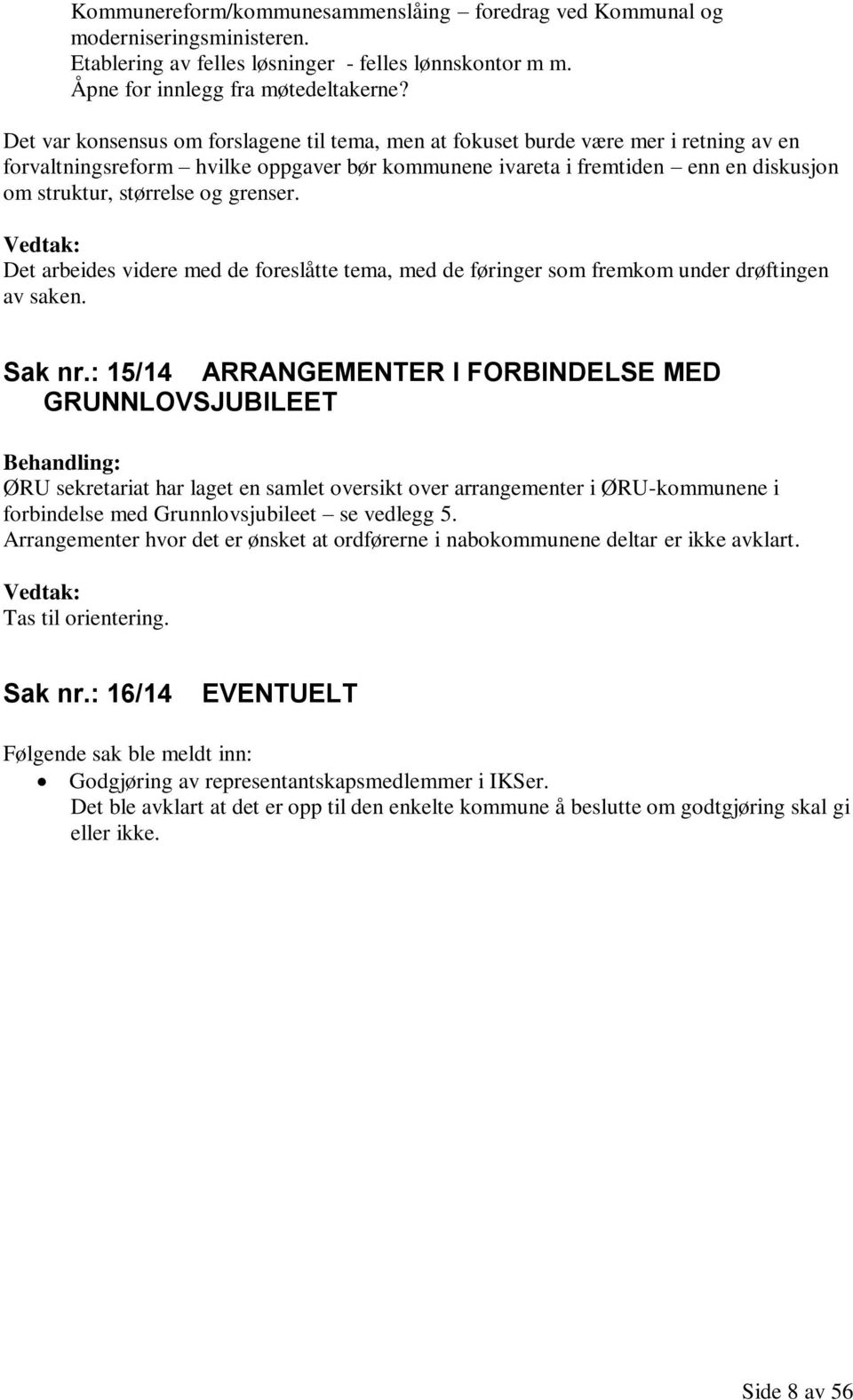 grenser. Vedtak: Det arbeides videre med de foreslåtte tema, med de føringer som fremkom under drøftingen av saken. Sak nr.