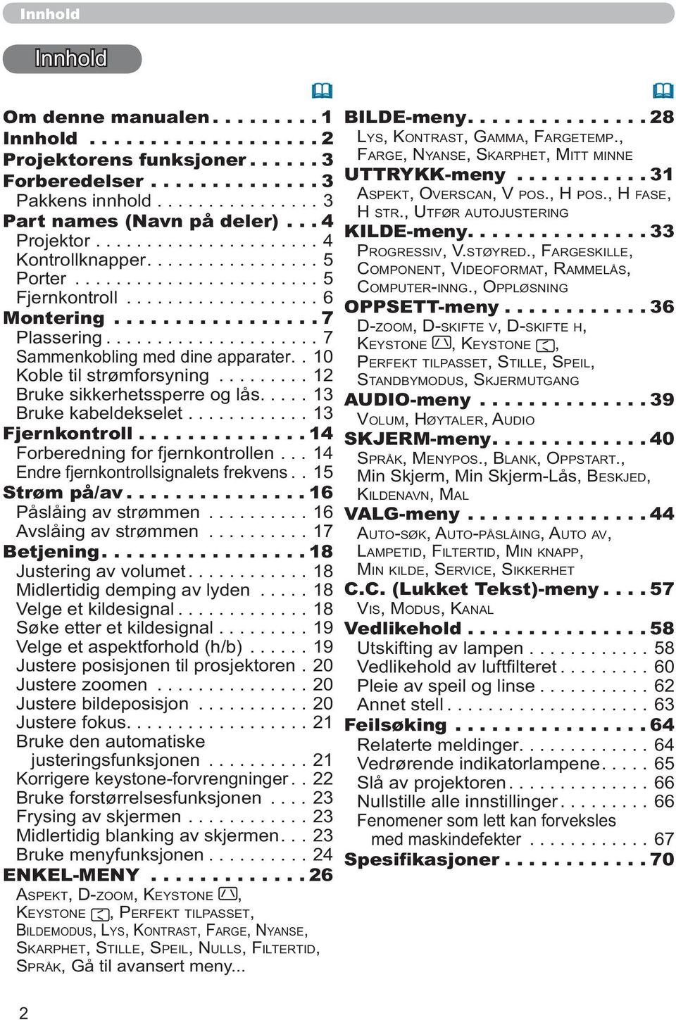 ... 26 ASPEKT, D-ZOOM, KEYSTONE, KEYSTONE,PERFEKT TILPASSET, BILDEMODUS, LYS, KONTRAST, FARGE, NYANSE, SKARPHET, STILLE, SPEIL, NULLS, FILTERTID, SPRÅK, BILDE-meny....28 LYS, KONTRAST, GAMMA, FARGETEMP.