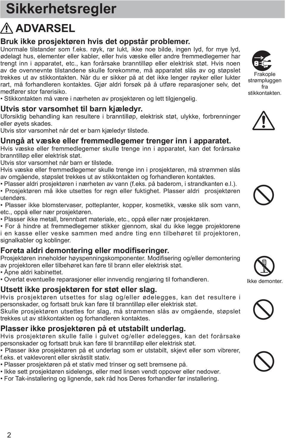 , kan forårsake branntilløp eller elektrisk støt. Hvis noen av de ovennevnte tilstandene skulle forekomme, må apparatet slås av og støpslet trekkes ut av stikkontakten.