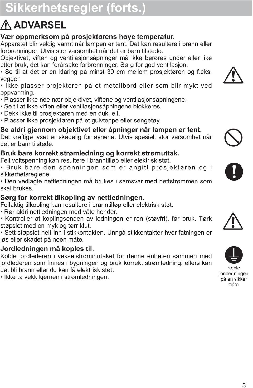 Se til at det er en klaring på minst 30 cm mellom prosjektøren og f.eks. vegger. Ikke plasser projektoren på et metallbord eller som blir mykt ved oppvarming.