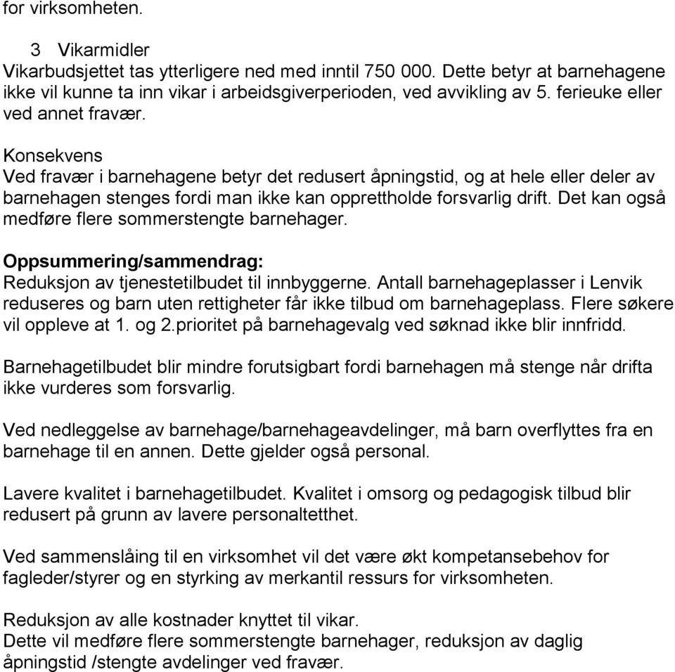 Det kan også medføre flere sommerstengte barnehager. Oppsummering/sammendrag: Reduksjon av tjenestetilbudet til innbyggerne.