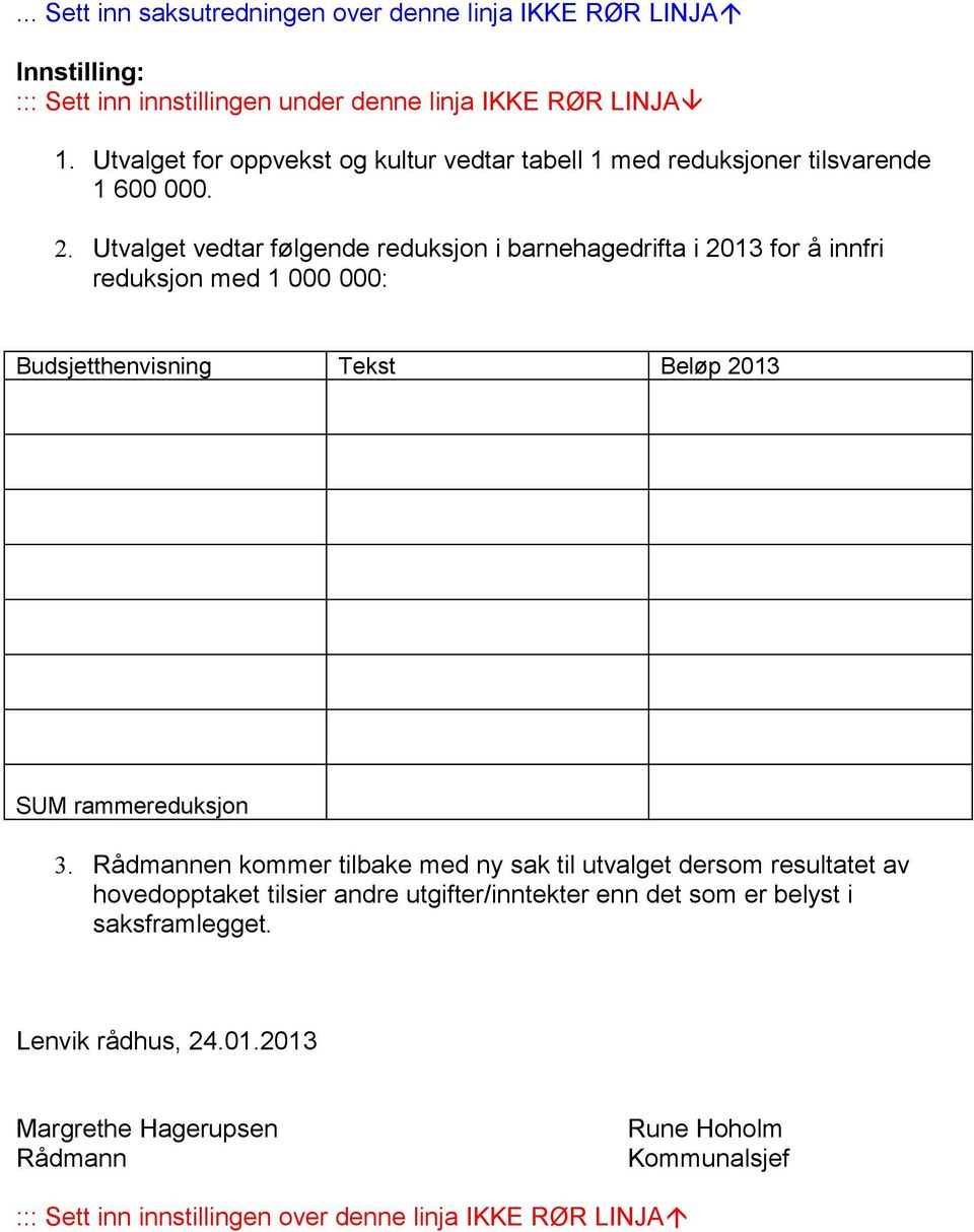 Utvalget vedtar følgende reduksjon i barnehagedrifta i 2013 for å innfri reduksjon med 1 000 000: Budsjetthenvisning Tekst Beløp 2013 SUM rammereduksjon 3.