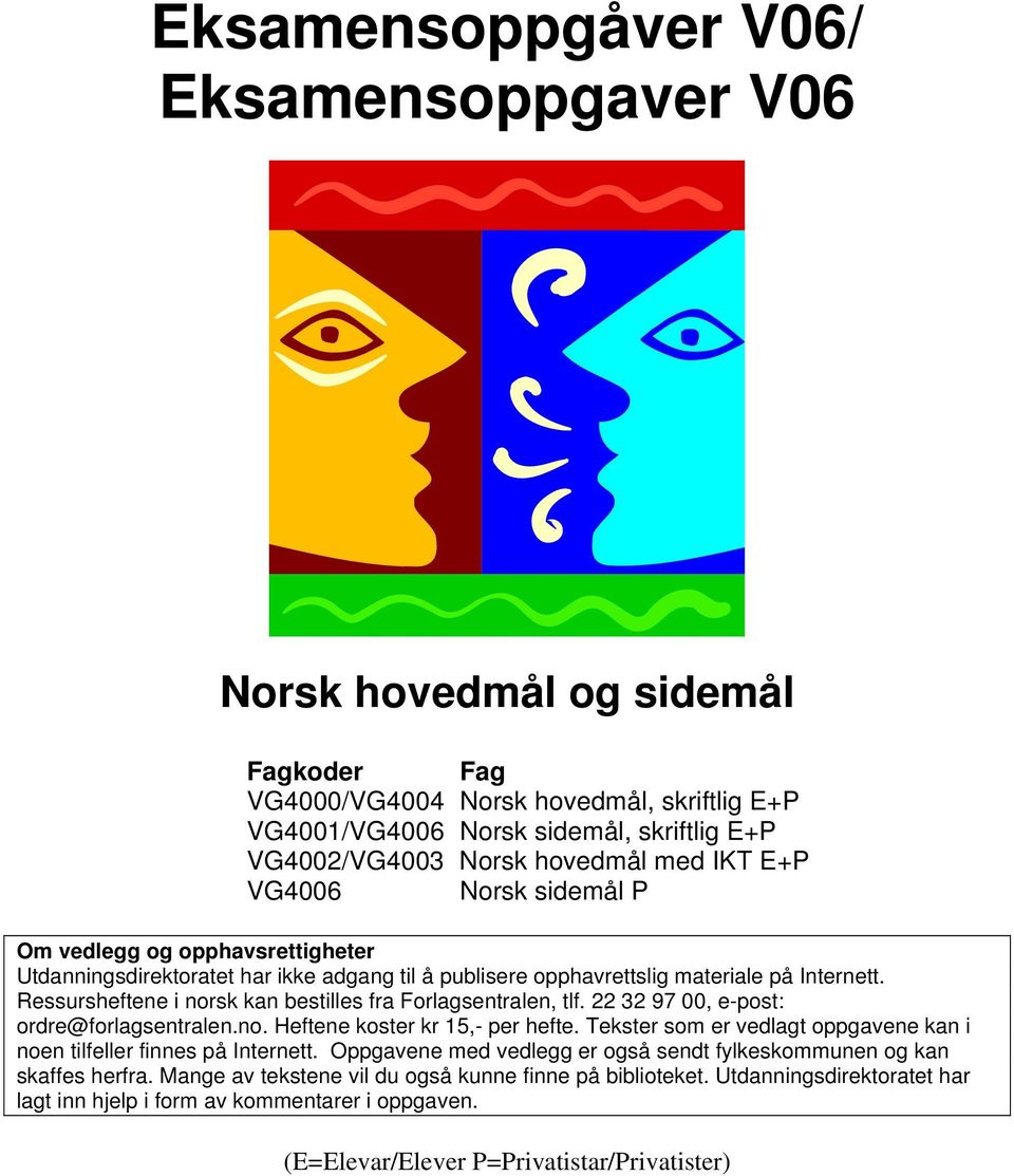 Ressursheftene i norsk kan bestilles fra Forlagsentralen, tlf. 22 32 97 00, e-post: ordre@forlagsentralen.no. Heftene koster kr 15,- per hefte.