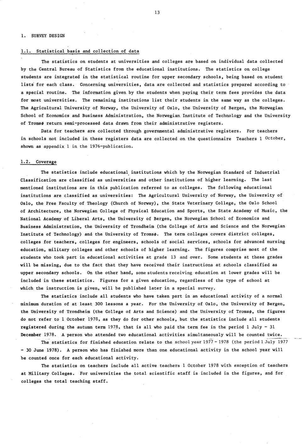 institutions. The statistics on college students are integrated in the statistical routine for upper secondary schools, being based on student lists for each class.