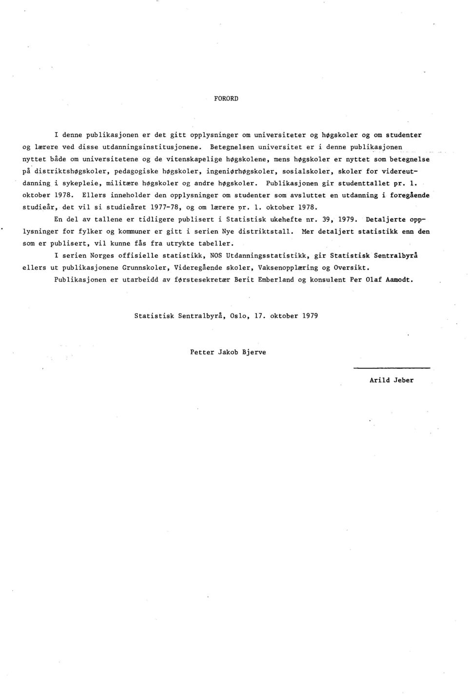 ingeniorhogskoler, sosialskoler, skoler for videreutdanning i sykepleie, militære høgskoler og andre hogskoler. Publikasjonen gir studenttallet pr.. oktober 97.