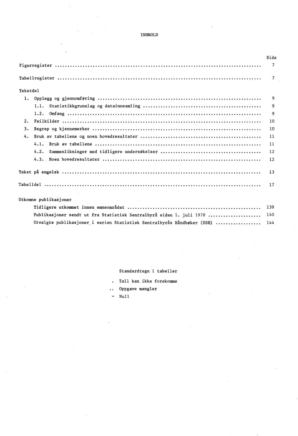 . Noen hovedresultater Tekst på engelsk Tabelldel 7 Utkomne publikasjoner Tidligere utkommet innen emneområdet 9 Publikasjoner sendt ut fra Statistisk