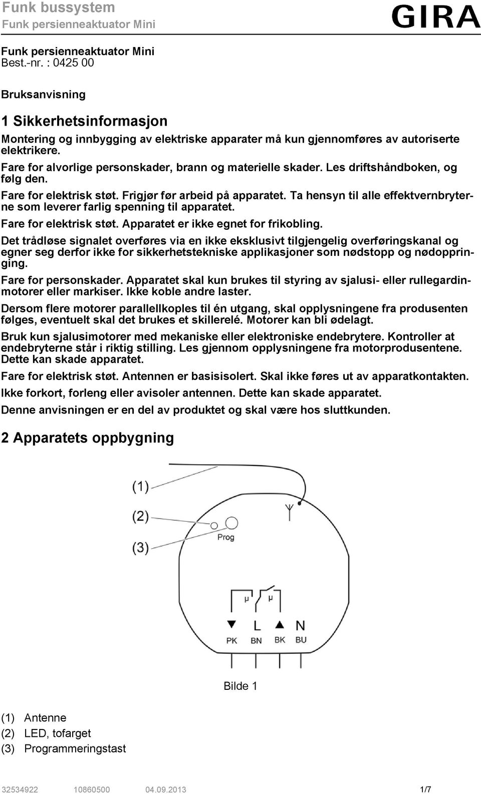 Ta hensyn til alle effektvernbryterne som leverer farlig spenning til apparatet. Fare for elektrisk støt. Apparatet er ikke egnet for frikobling.