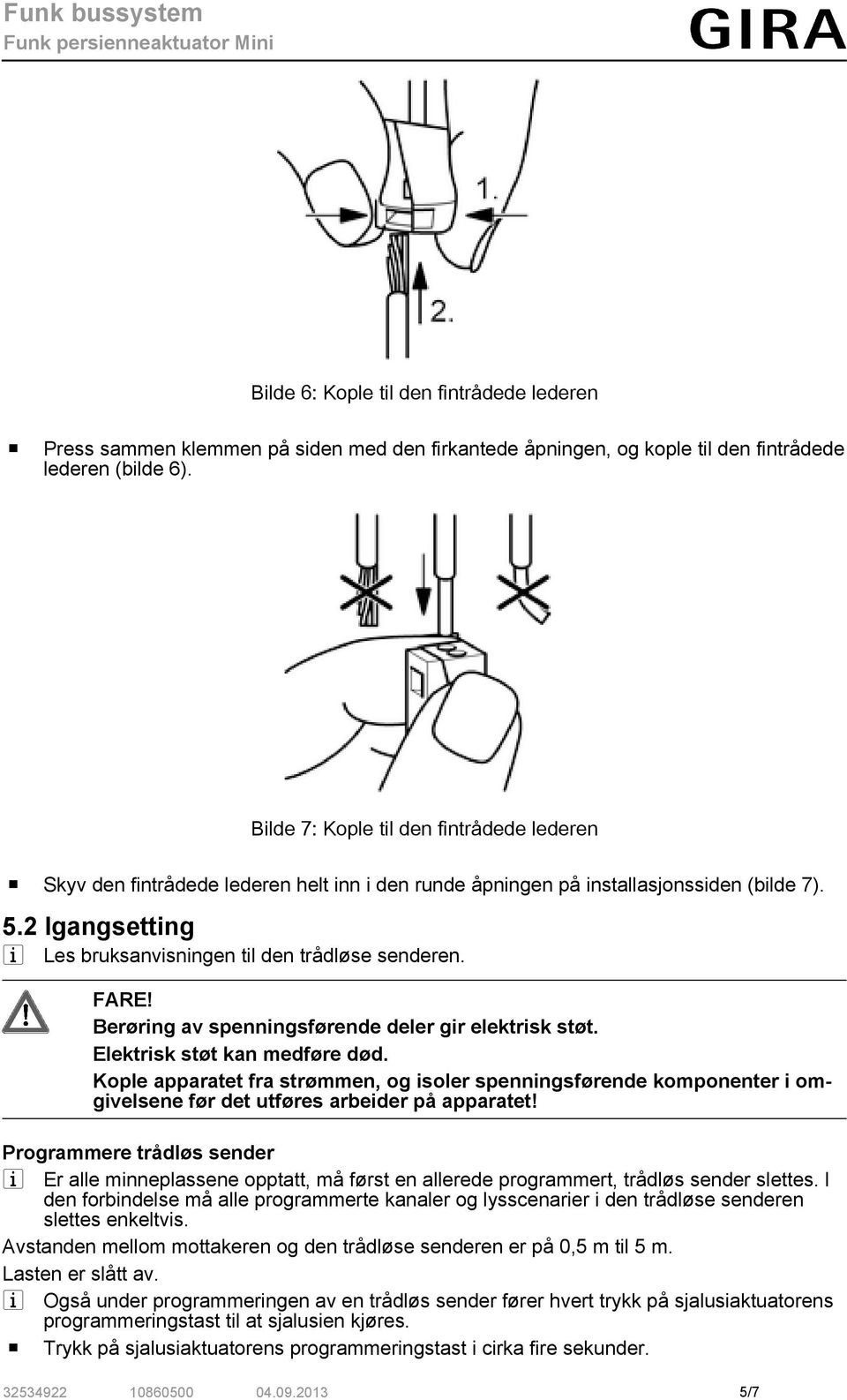 2 Igangsetting i Les bruksanvisningen til den trådløse senderen. FARE! Berøring av spenningsførende deler gir elektrisk støt. Elektrisk støt kan medføre død.