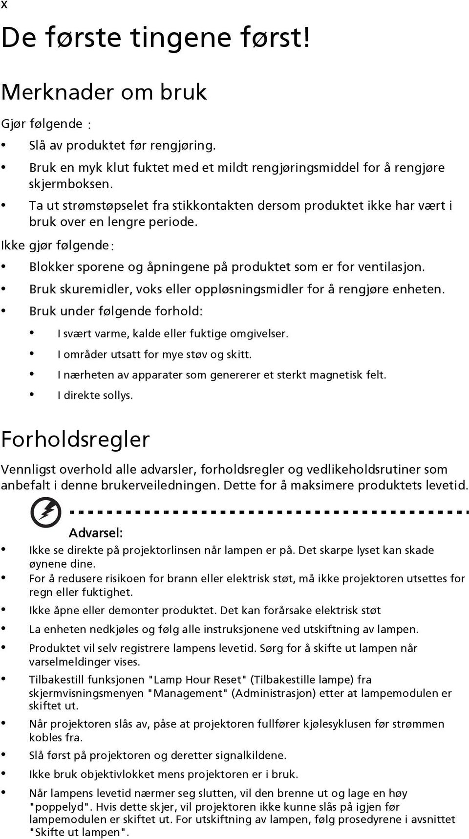 Bruk skuremidler, voks eller oppløsningsmidler for å rengjøre enheten. Bruk under følgende forhold: I svært varme, kalde eller fuktige omgivelser. I områder utsatt for mye støv og skitt.