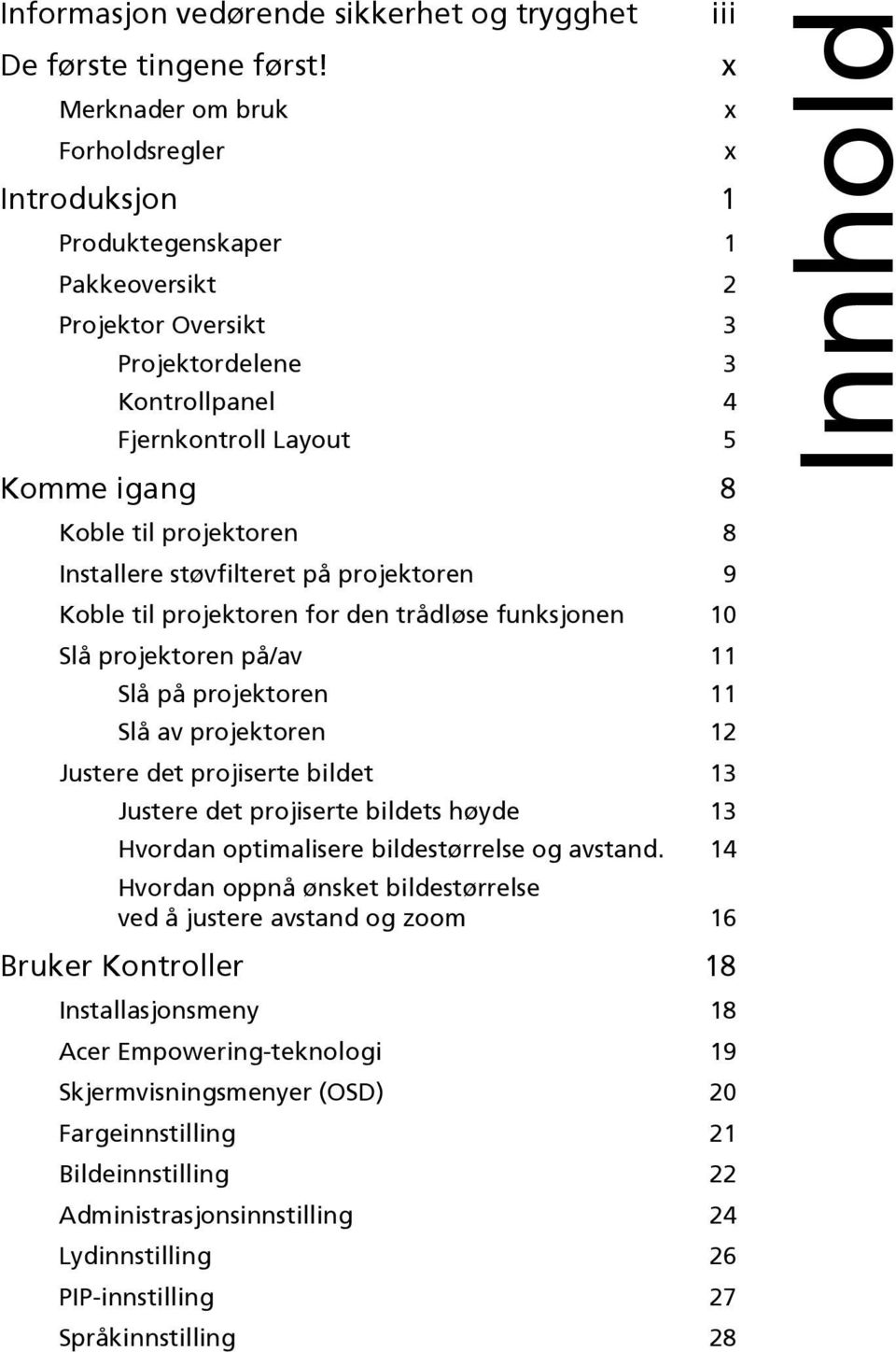 projektoren 8 Installere støvfilteret på projektoren 9 Koble til projektoren for den trådløse funksjonen 10 Slå projektoren på/av 11 Slå på projektoren 11 Slå av projektoren 12 Justere det projiserte