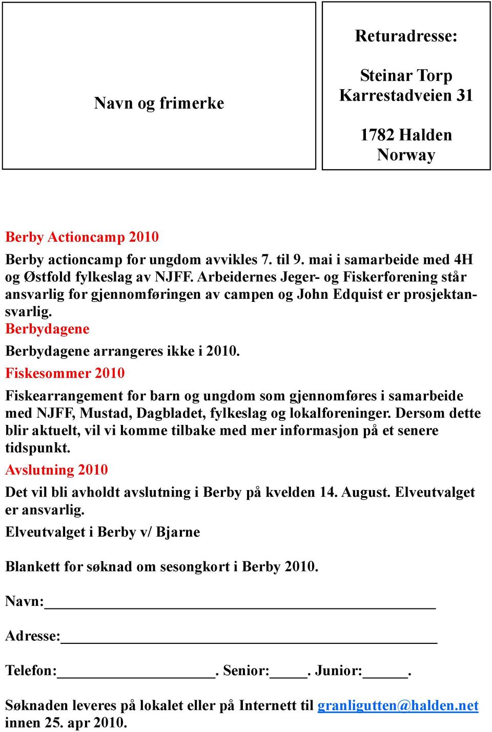 Berbydagene Berbydagene arrangeres ikke i 2010. Fiskesommer 2010 Fiskearrangement for barn og ungdom som gjennomføres i samarbeide med NJFF, Mustad, Dagbladet, fylkeslag og lokalforeninger.