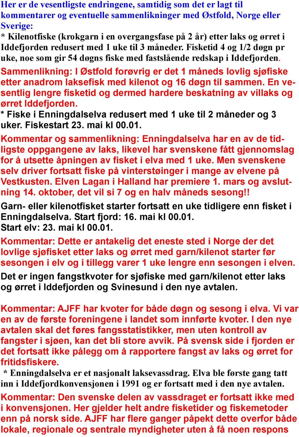 Sammenlikning: I Østfold forøvrig er det 1 måneds lovlig sjøfiske etter anadrom laksefisk med kilenot og 16 døgn til sammen.