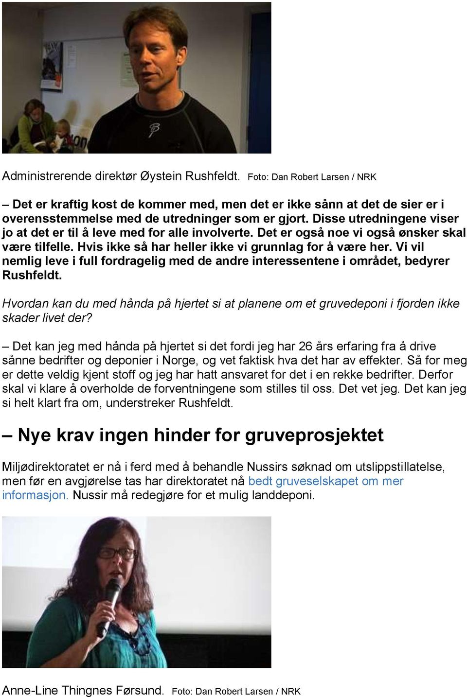 Vi vil nemlig leve i full fordragelig med de andre interessentene i området, bedyrer Rushfeldt. Hvordan kan du med hånda på hjertet si at planene om et gruvedeponi i fjorden ikke skader livet der?