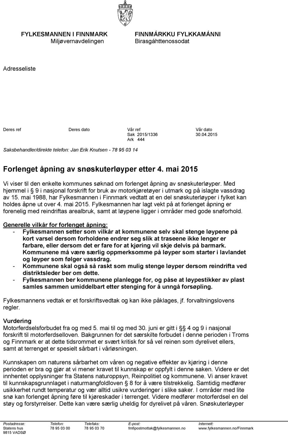 mai 2015 Vi viser til den enkelte kommunes søknad om forlenget åpning av snøskuterløyper. Med hjemmel i 9 i nasjonal forskrift for bruk av motorkjøretøyer i utmark og på islagte vassdrag av 15.