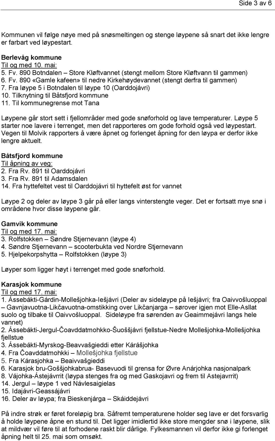 Fra løype 5 i Botndalen til løype 10 (Oarddojávri) 10. Tilknytning til Båtsfjord kommune 11. Til kommunegrense mot Tana Løypene går stort sett i fjellområder med gode snøforhold og lave temperaturer.