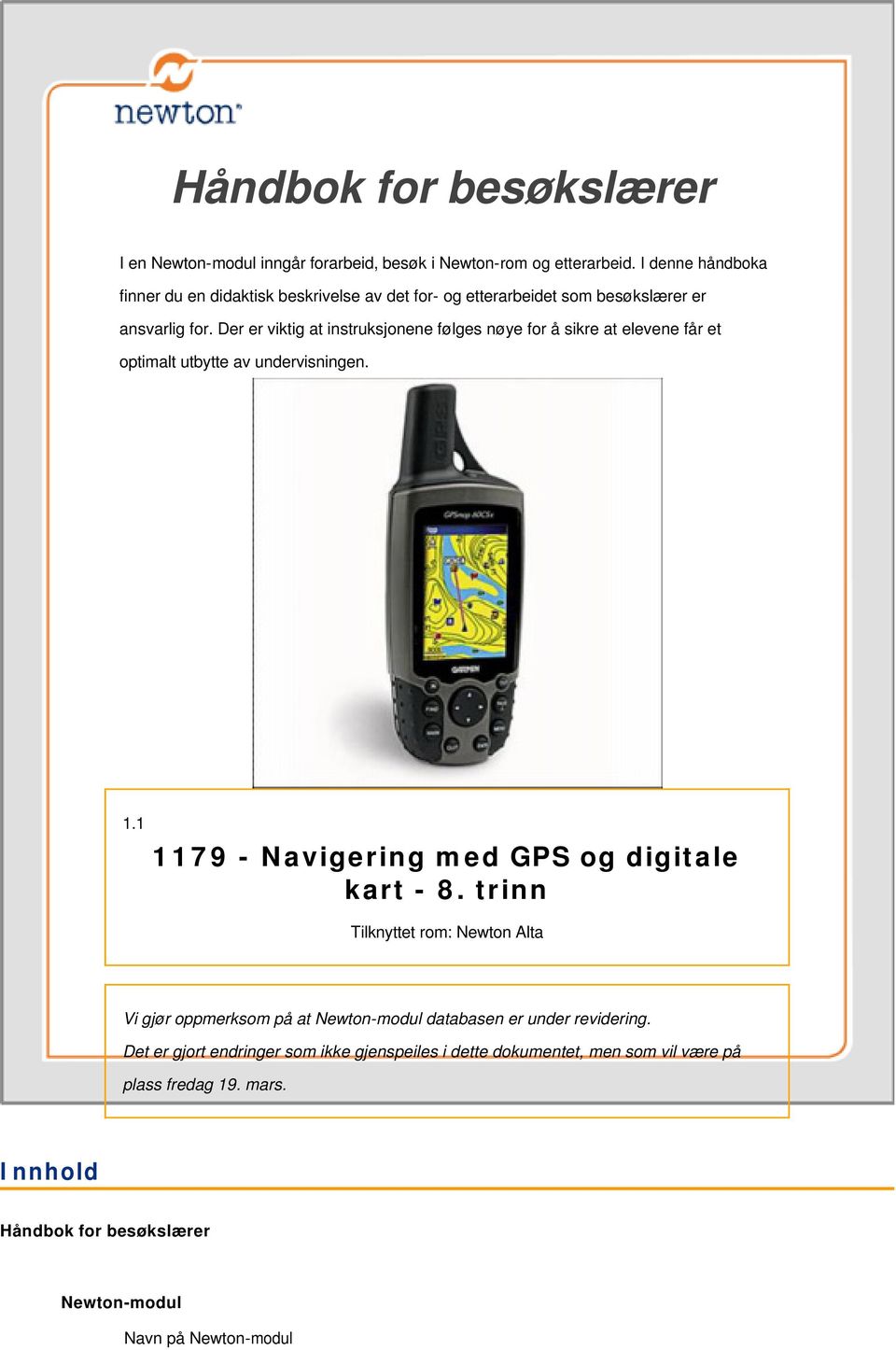 Der er viktig at instruksjonene følges nøye for å sikre at elevene får et optimalt utbytte av undervisningen. 1.1 1179 - Navigering med GPS og digitale kart - 8.