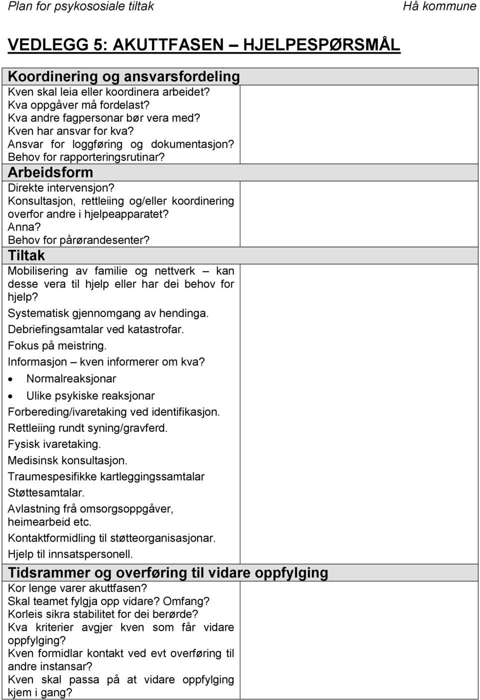 Behov for pårørandesenter? Tiltak Mobilisering av familie og nettverk kan desse vera til hjelp eller har dei behov for hjelp? Systematisk gjennomgang av hendinga. Debriefingsamtalar ved katastrofar.