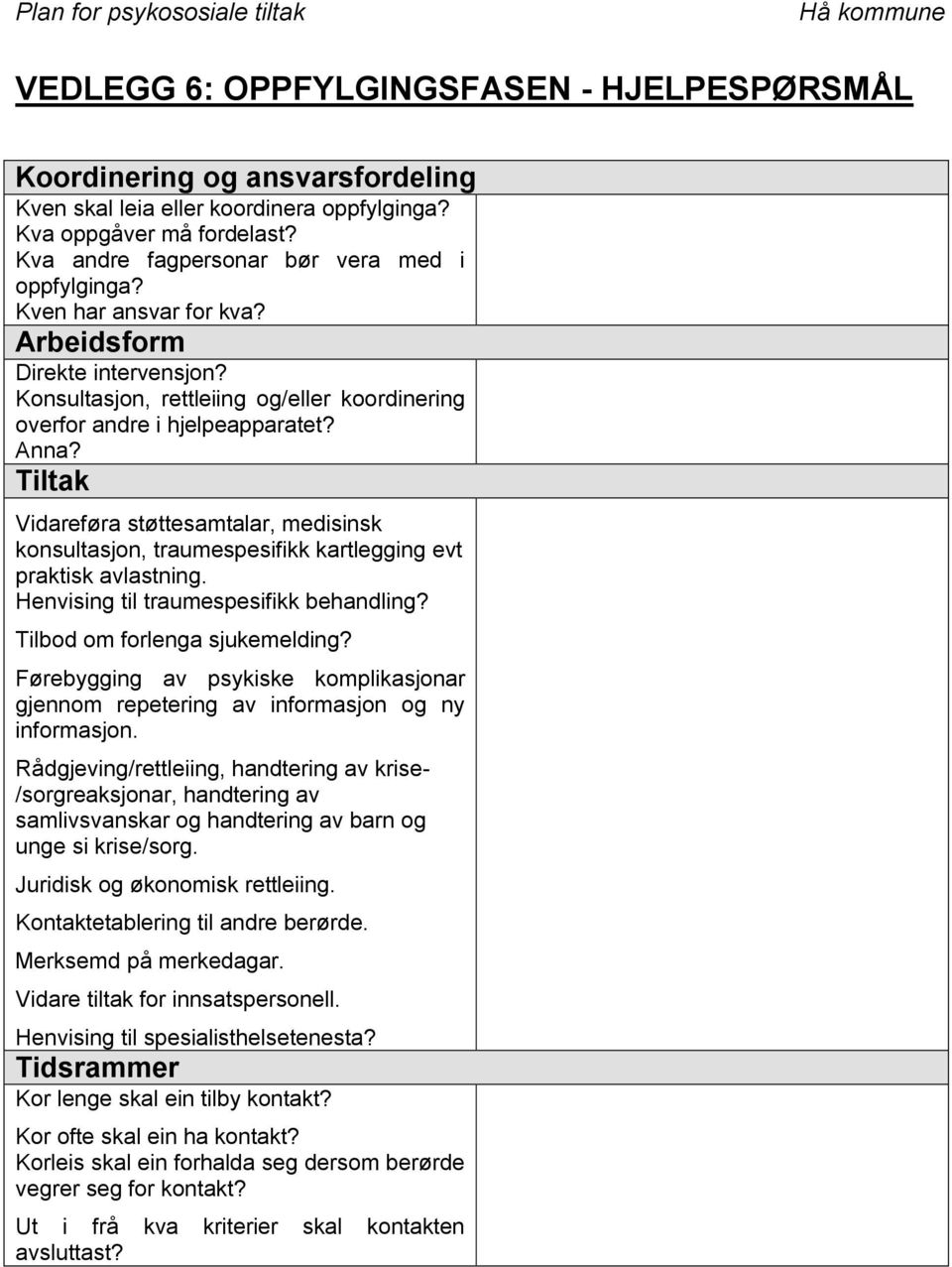 Tiltak Vidareføra støttesamtalar, medisinsk konsultasjon, traumespesifikk kartlegging evt praktisk avlastning. Henvising til traumespesifikk behandling? Tilbod om forlenga sjukemelding?