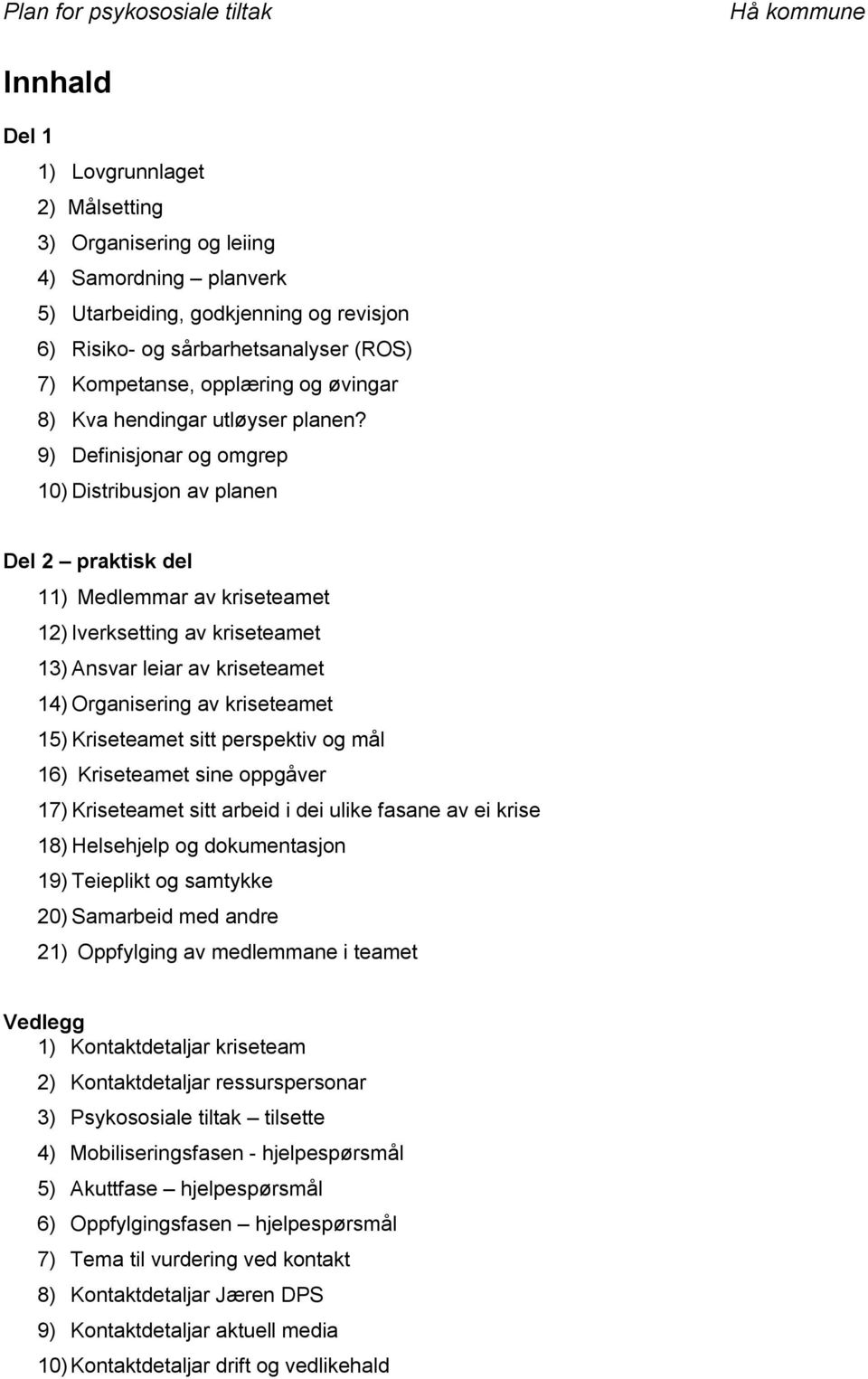 9) Definisjonar og omgrep 10) Distribusjon av planen Del 2 praktisk del 11) Medlemmar av kriseteamet 12) Iverksetting av kriseteamet 13) Ansvar leiar av kriseteamet 14) Organisering av kriseteamet