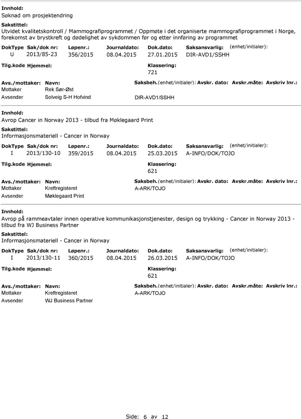 : DR-AVD1/SSHH Avrop Cancer in Norway 2013 - tilbud fra Møklegaard Print nformasjonsmateriell - Cancer in Norway 2013/130-10 359/2015 25.03.2015 A-NFO/DOK/TOJO 621 Avs./mottaker: Navn: Saksbeh. Avskr.