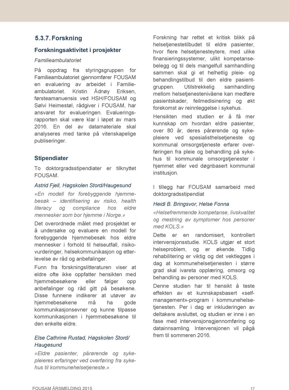 En del av datamateriale skal analyseres med tanke på vitenskapelige publiseringer. Stipendiater To doktorgradsstipendiater er tilknyttet FOUSAM.