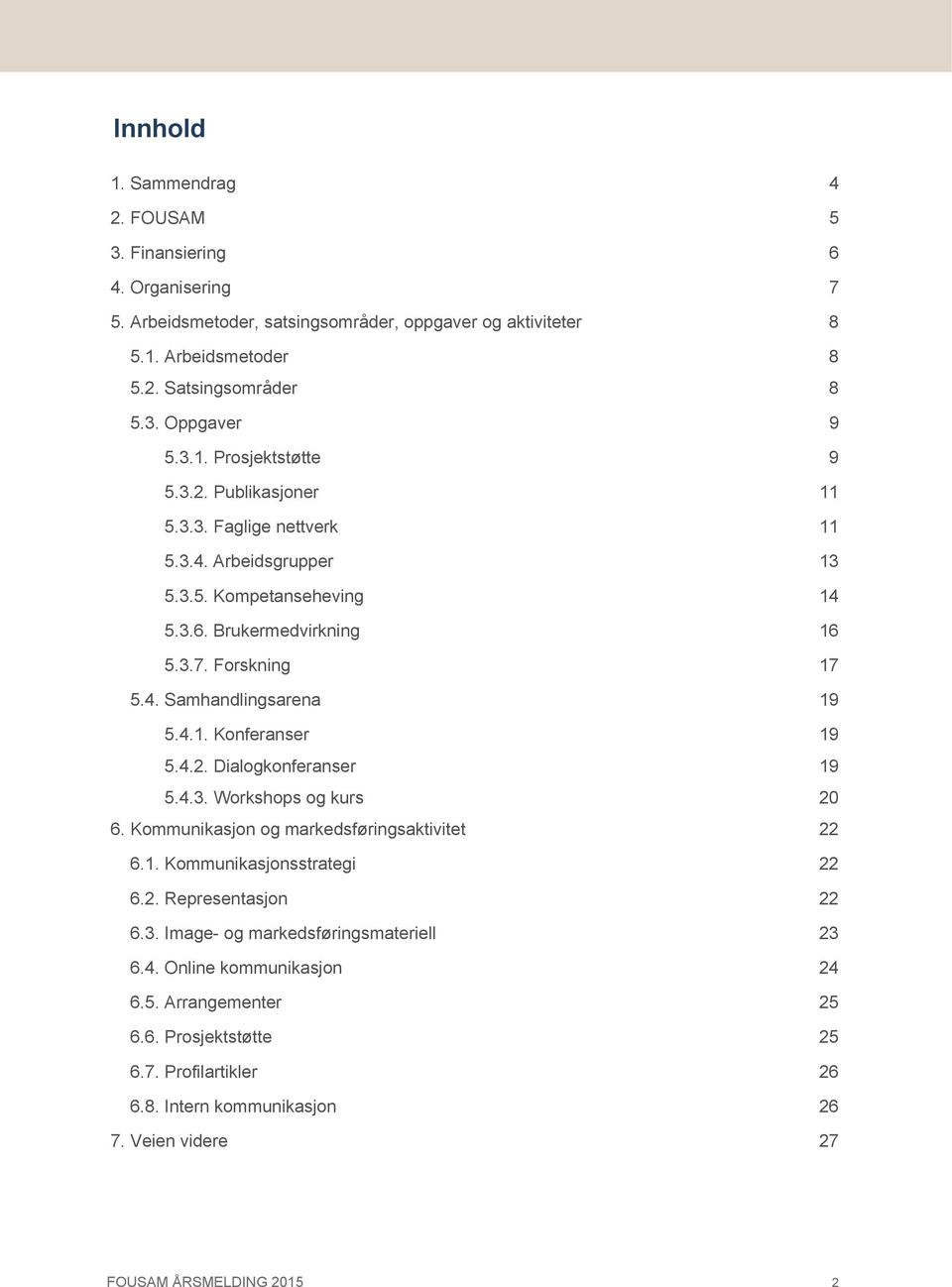 4.1. Konferanser 19 5.4.2. Dialogkonferanser 19 5.4.3. Workshops og kurs 20 6. Kommunikasjon og markedsføringsaktivitet 22 6.1. Kommunikasjonsstrategi 22 6.2. Representasjon 22 6.3. Image- og markedsføringsmateriell 23 6.