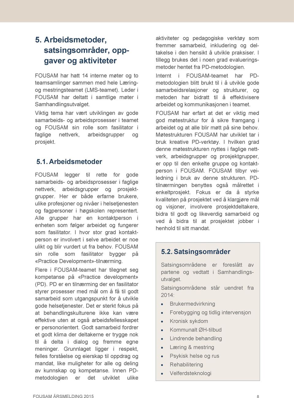 Viktig tema har vært utviklingen av gode samarbeids- og arbeidsprosesser i teamet og FOUSAM sin rolle som fasilitator i faglige nettverk, arbeidsgrupper og prosjekt. 5.1.