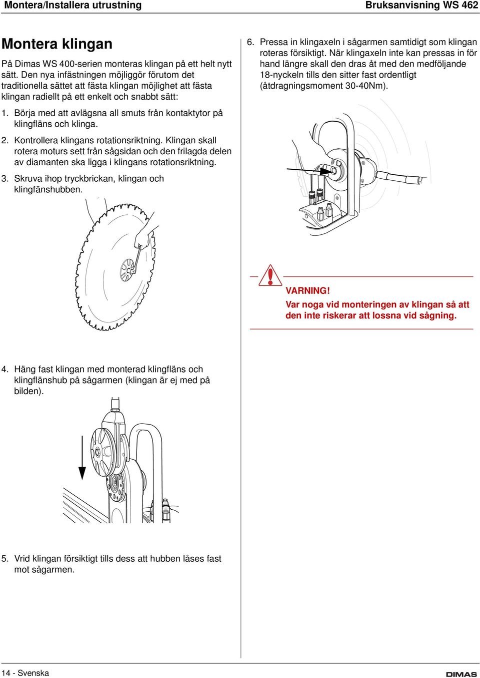 Börja med att avlägsna all smuts från kontaktytor på klingfläns och klinga. 2. Kontrollera klingans rotationsriktning.