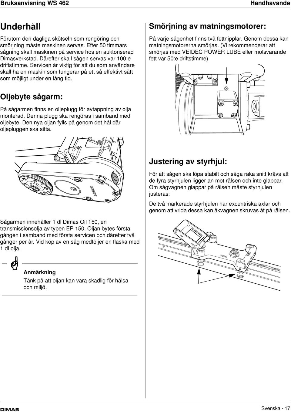 Servicen är viktig för att du som användare skall ha en maskin som fungerar på ett så effektivt sätt som möjligt under en lång tid.