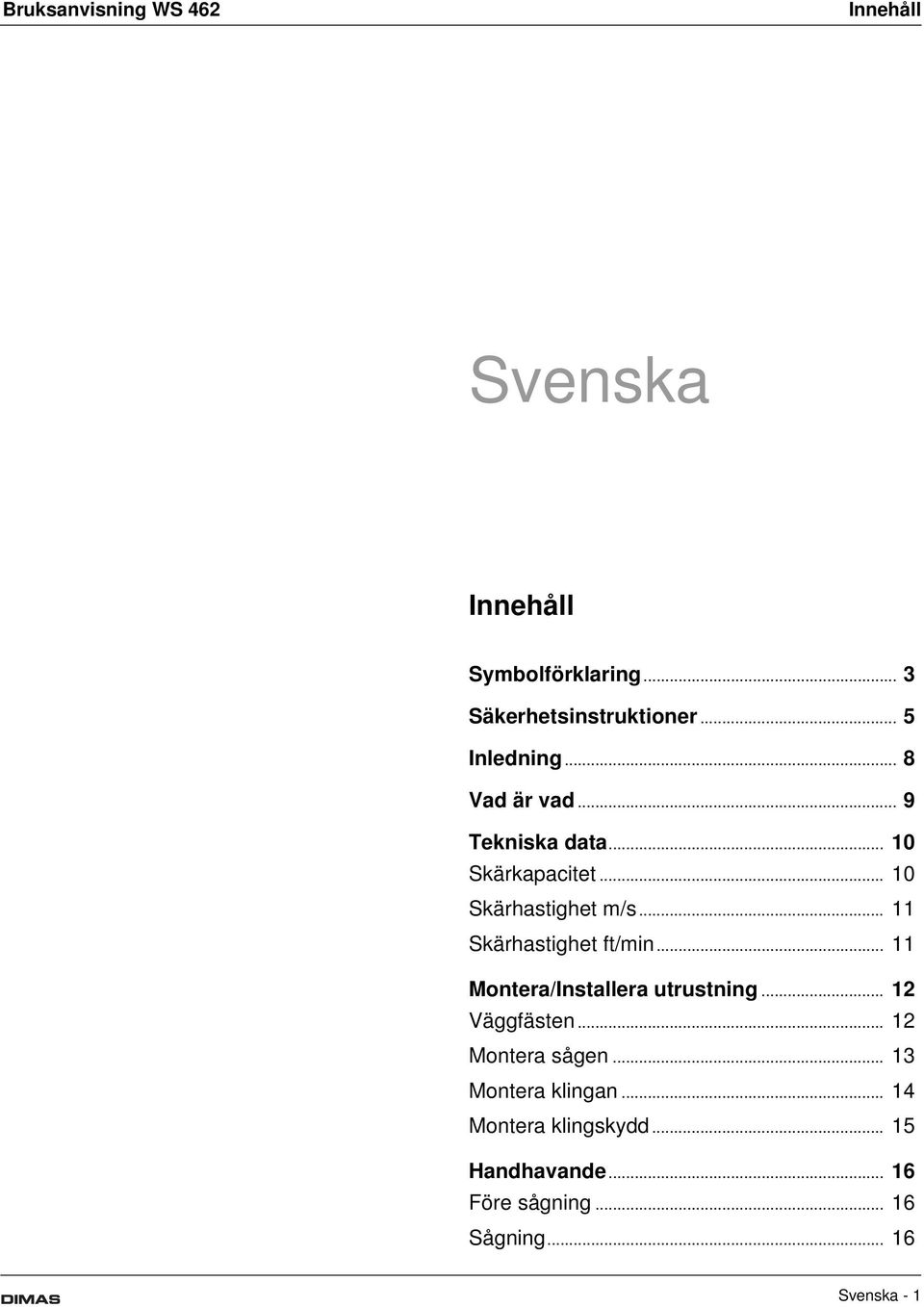 .. 11 Skärhastighet ft/min... 11 Montera/Installera utrustning... 12 Väggfästen... 12 Montera sågen.