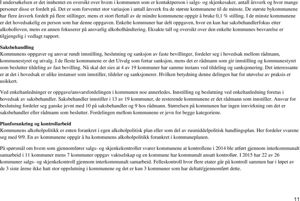 De største bykommunene har flere årsverk fordelt på flere stillinger, mens et stort flertall av de mindre kommunene oppgir å bruke 0,1 % stilling.