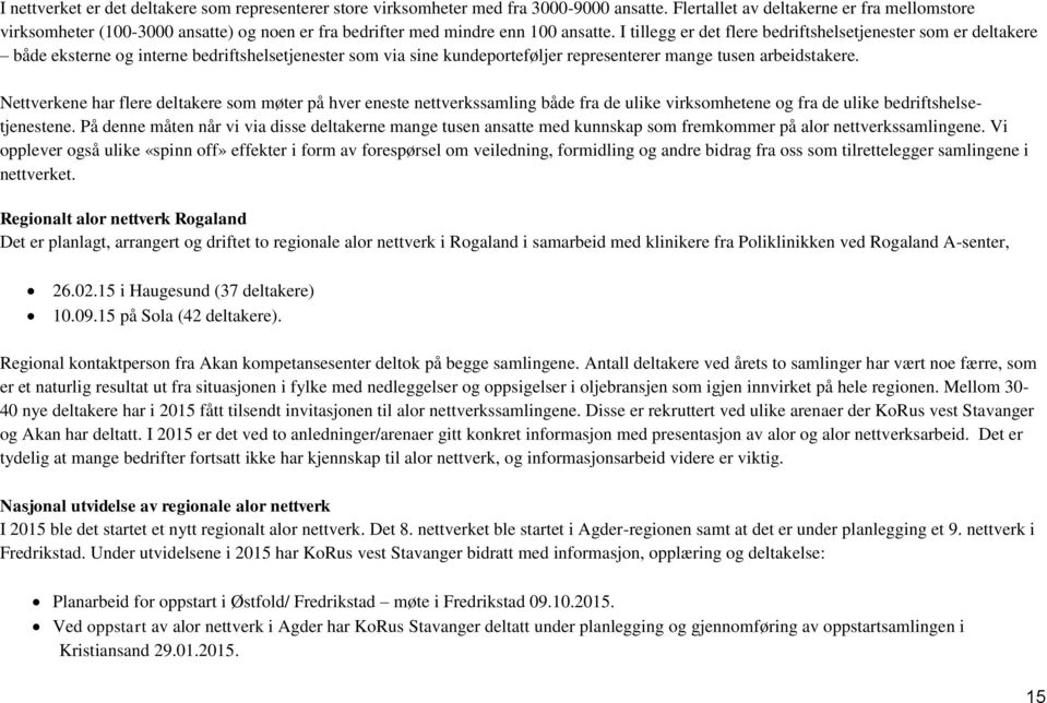 I tillegg er det flere bedriftshelsetjenester som er deltakere både eksterne og interne bedriftshelsetjenester som via sine kundeporteføljer representerer mange tusen arbeidstakere.