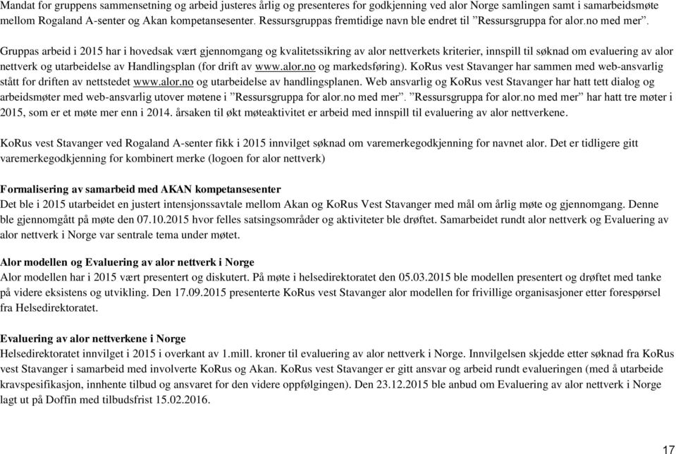 Gruppas arbeid i 2015 har i hovedsak vært gjennomgang og kvalitetssikring av alor nettverkets kriterier, innspill til søknad om evaluering av alor nettverk og utarbeidelse av Handlingsplan (for drift