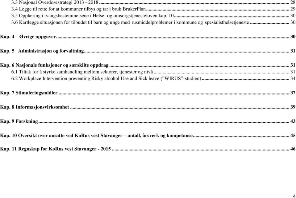 .. 31 Kap. 6 Nasjonale funksjoner og særskilte oppdrag... 31 6.1 Tiltak for å styrke samhandling mellom sektorer, tjenester og nivå... 31 6.2 Workplace Intervention preventing Risky alcohol Use and Sick leave ( WIRUS -studien).