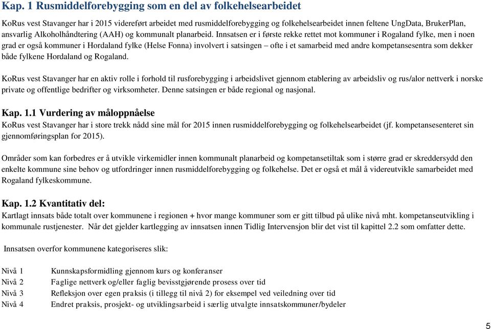 Innsatsen er i første rekke rettet mot kommuner i Rogaland fylke, men i noen grad er også kommuner i Hordaland fylke (Helse Fonna) involvert i satsingen ofte i et samarbeid med andre kompetansesentra