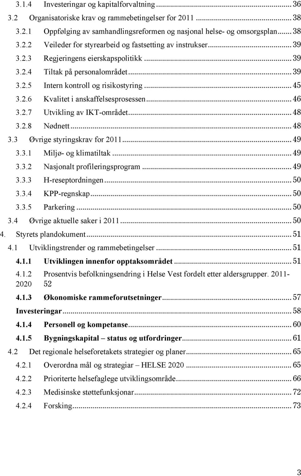 .. 48 3.2.8 Nødnett... 48 3.3 Øvrige styringskrav for 2011... 49 3.3.1 Miljø- og klimatiltak... 49 3.3.2 Nasjonalt profileringsprogram... 49 3.3.3 H-reseptordningen... 50 3.3.4 KPP-regnskap... 50 3.3.5 Parkering.