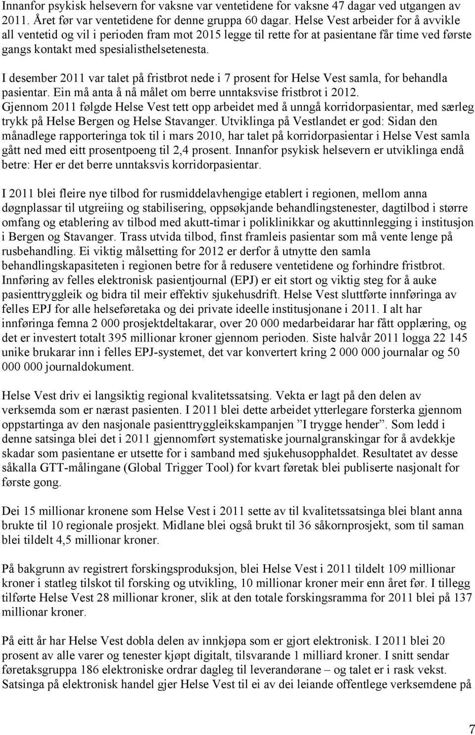 I desember 2011 var talet på fristbrot nede i 7 prosent for Helse Vest samla, for behandla pasientar. Ein må anta å nå målet om berre unntaksvise fristbrot i 2012.