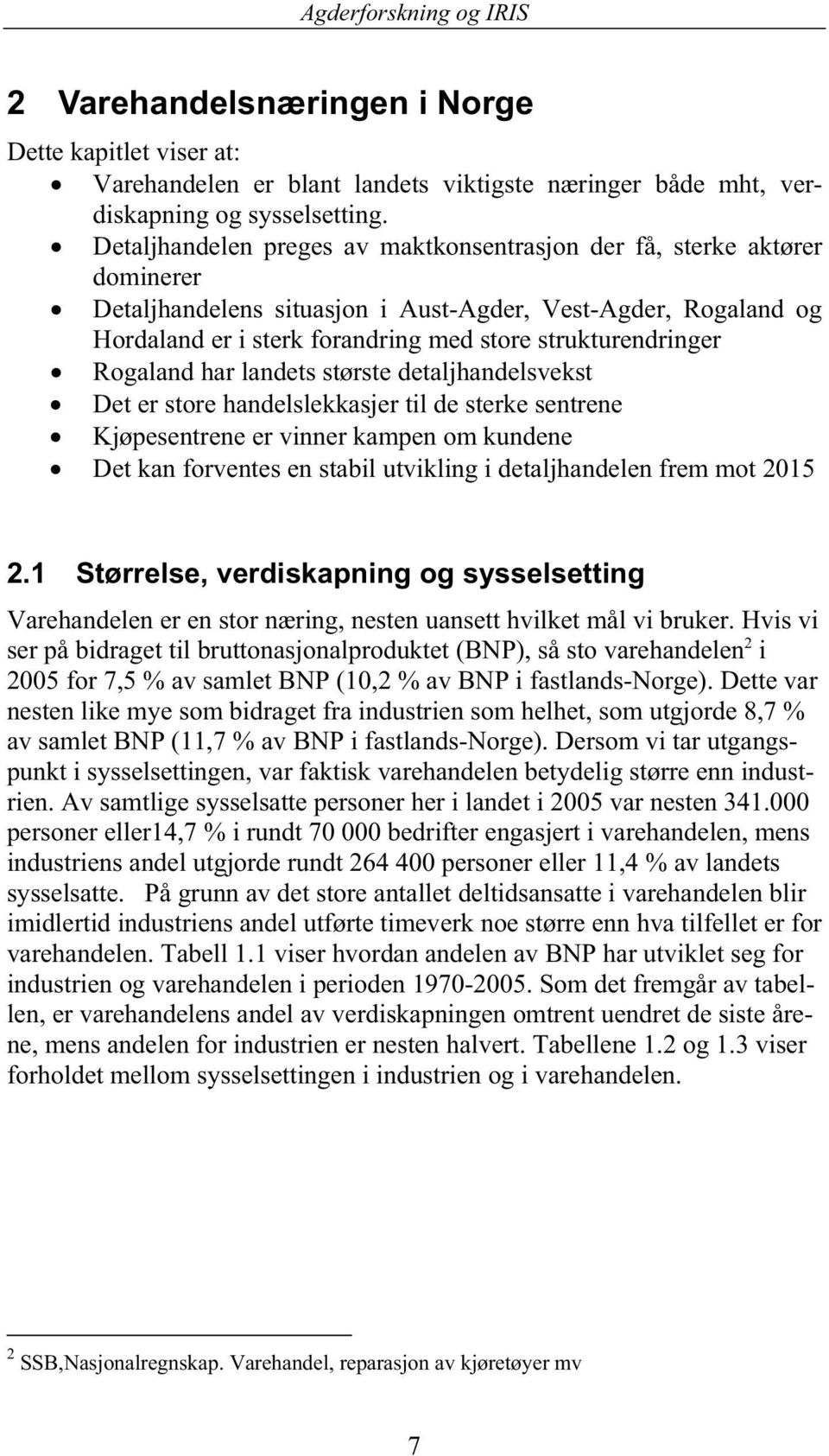 Rogaland har landets største detaljhandelsvekst Det er store handelslekkasjer til de sterke sentrene Kjøpesentrene er vinner kampen om kundene Det kan forventes en stabil utvikling i detaljhandelen