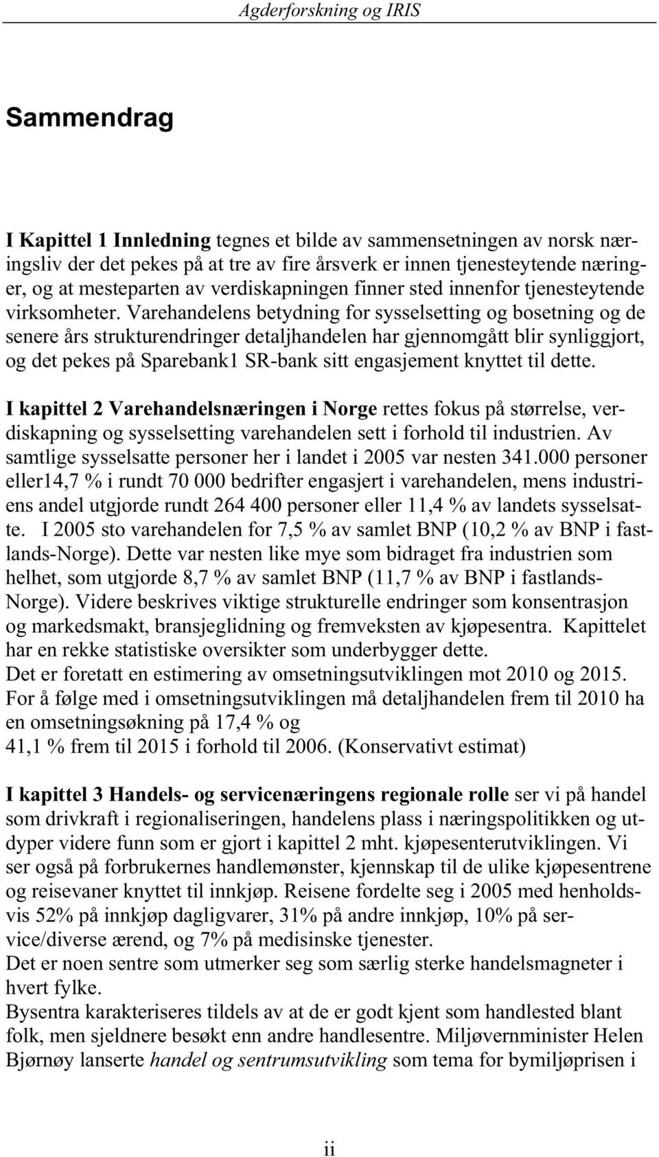 Varehandelens betydning for sysselsetting og bosetning og de senere års strukturendringer detaljhandelen har gjennomgått blir synliggjort, og det pekes på Sparebank1 SR-bank sitt engasjement knyttet