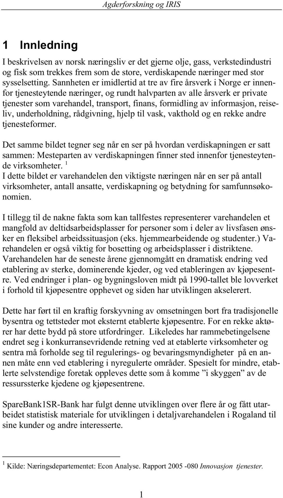 informasjon, reiseliv, underholdning, rådgivning, hjelp til vask, vakthold og en rekke andre tjenesteformer.