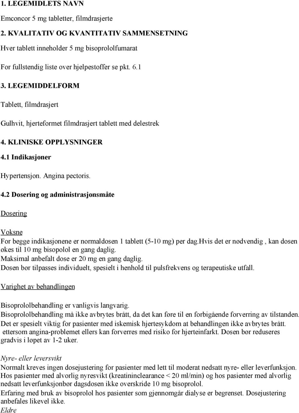 KLINISKE OPPLYSNINGER 4.1 Indikasjoner Hypertensjon. Angina pectoris. 4.2 Dosering og administrasjonsmåte Dosering Voksne For begge indikasjonene er normaldosen 1 tablett (5-10 mg) per dag.