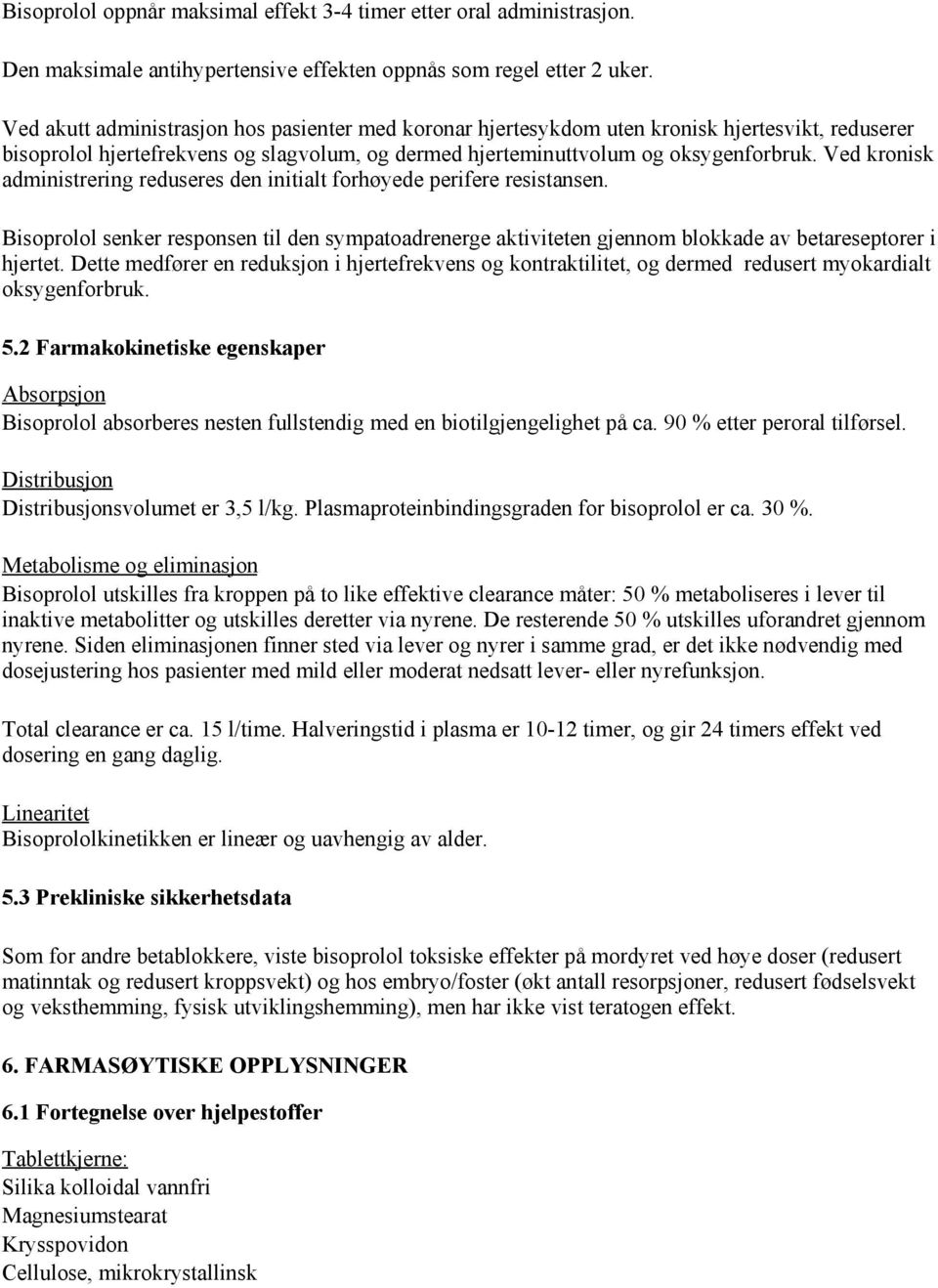 Ved kronisk administrering reduseres den initialt forhøyede perifere resistansen. Bisoprolol senker responsen til den sympatoadrenerge aktiviteten gjennom blokkade av betareseptorer i hjertet.