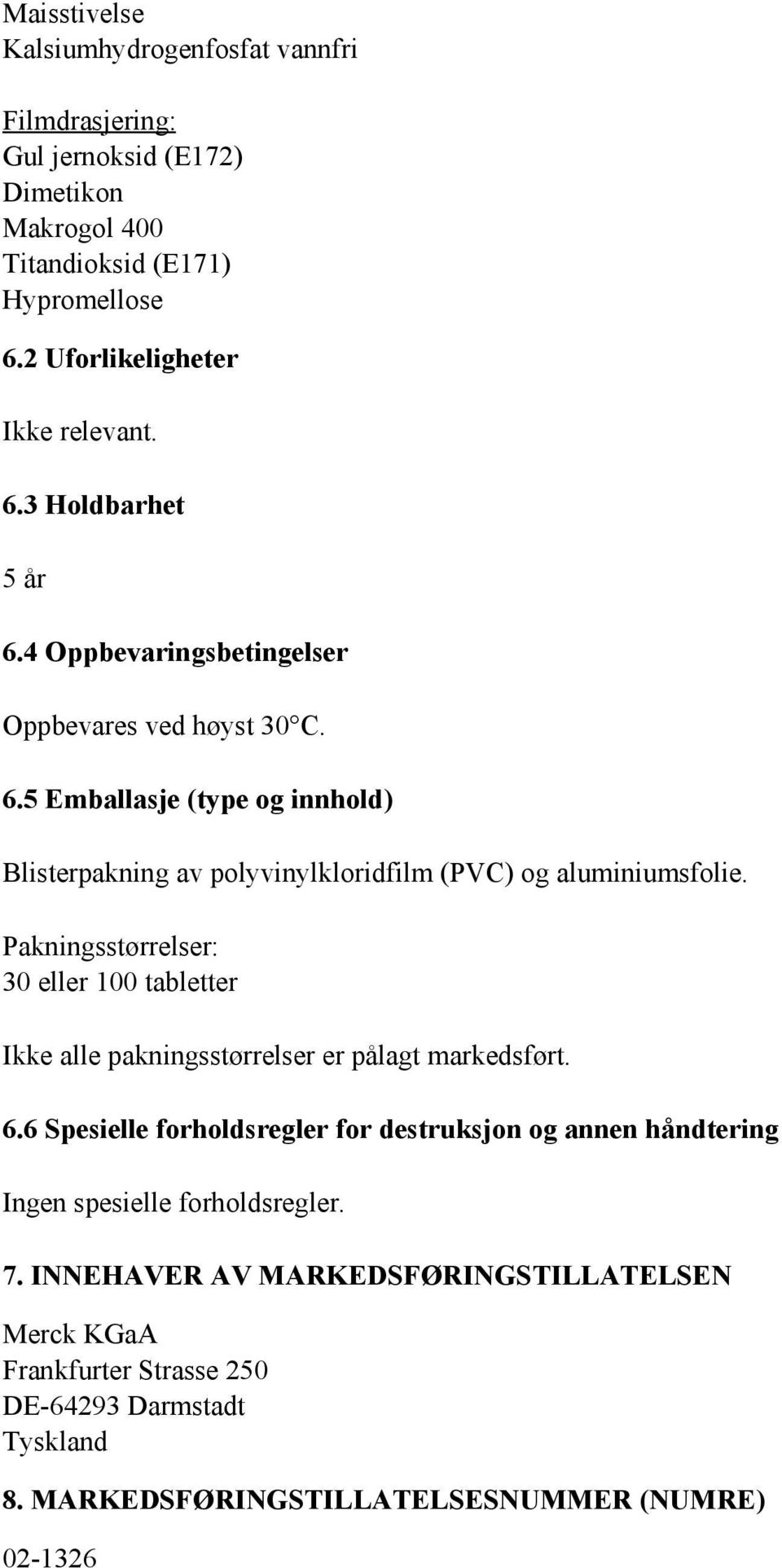 Pakningsstørrelser: 30 eller 100 tabletter Ikke alle pakningsstørrelser er pålagt markedsført. 6.