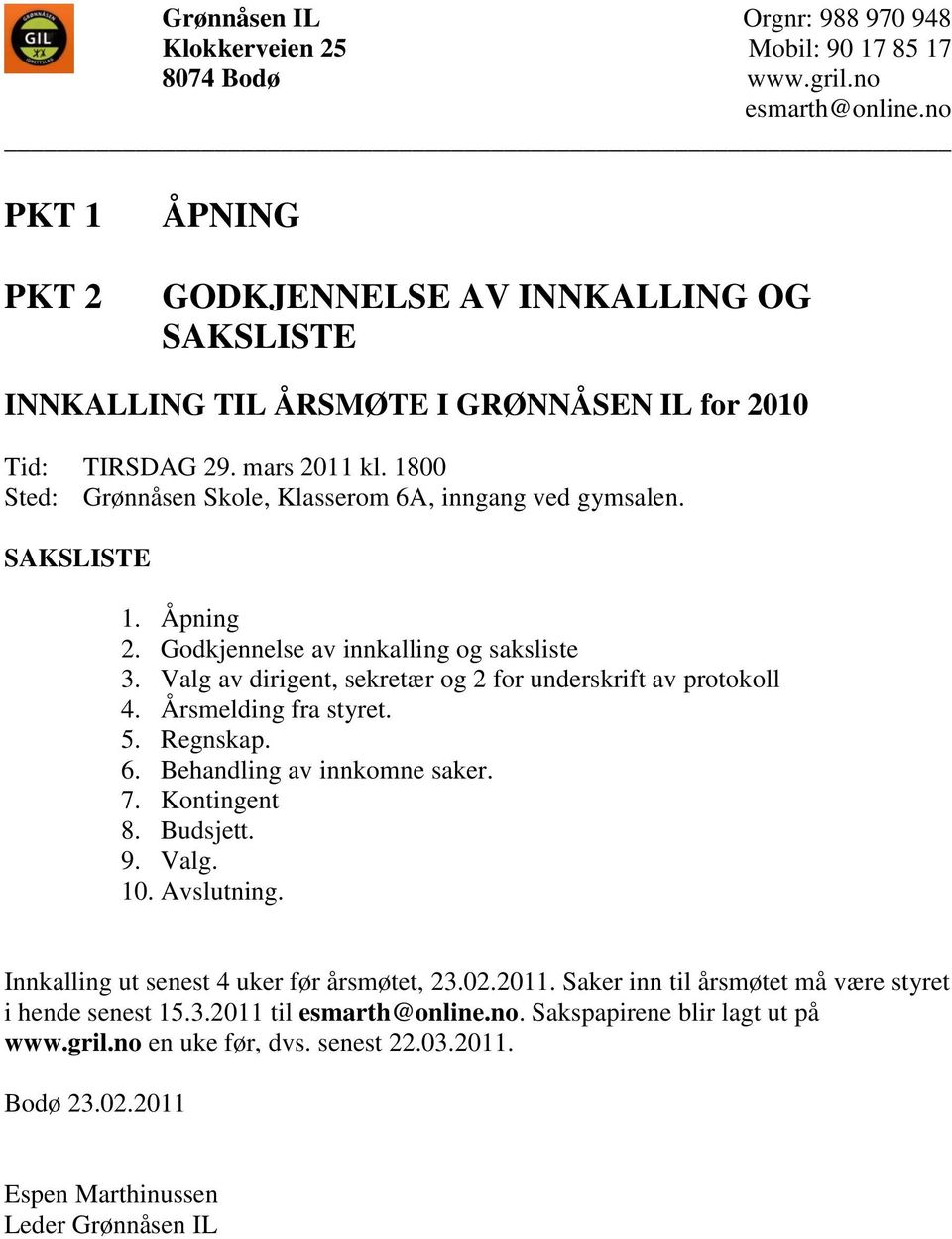 Valg av dirigent, sekretær og 2 for underskrift av protokoll 4. Årsmelding fra styret. 5. Regnskap. 6. Behandling av innkomne saker. 7. Kontingent 8. Budsjett. 9. Valg. 10.